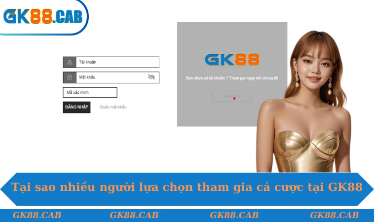 Tại sao nhiều người lựa chọn tham gia cá cược tại GK88
