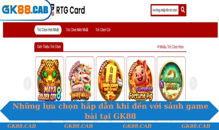 Những lựa chọn hấp dẫn khi đến với sảnh game bài tại GK88